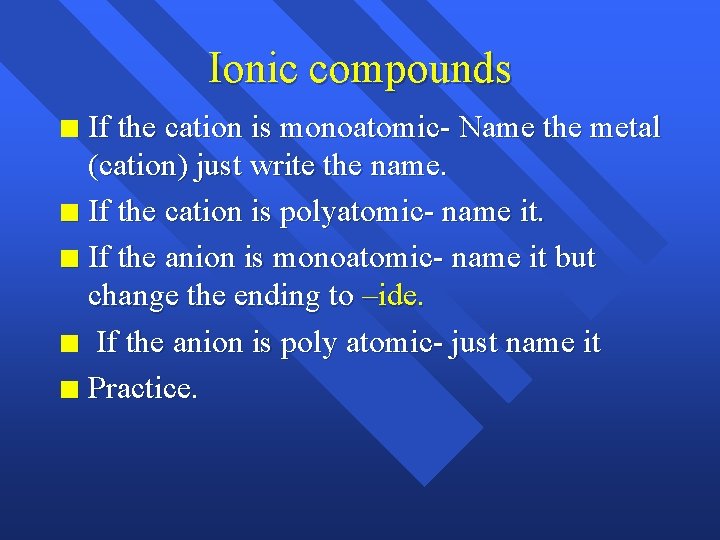 Ionic compounds If the cation is monoatomic- Name the metal (cation) just write the