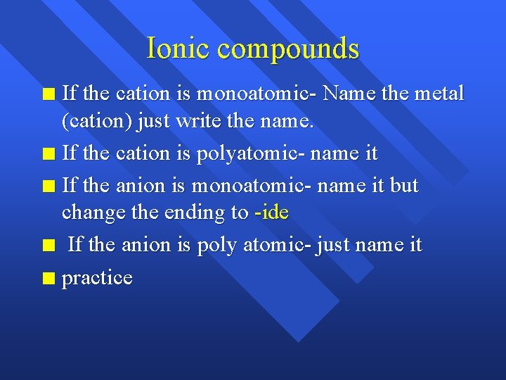 Ionic compounds If the cation is monoatomic- Name the metal (cation) just write the