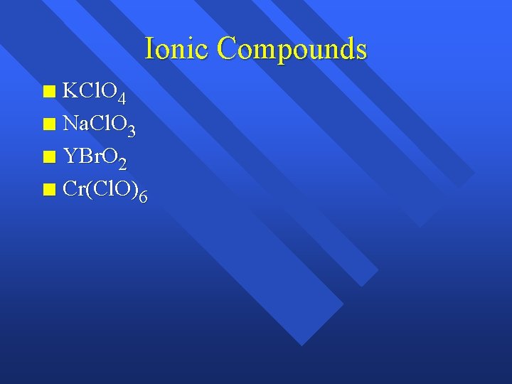 Ionic Compounds KCl. O 4 n Na. Cl. O 3 n YBr. O 2
