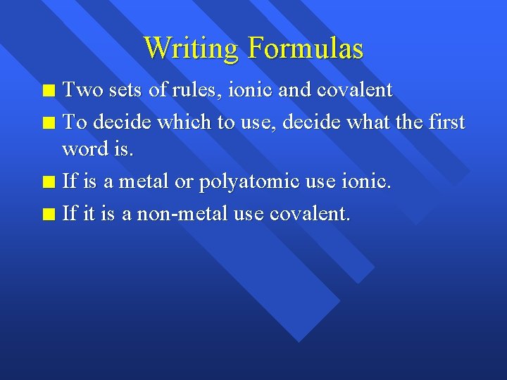Writing Formulas Two sets of rules, ionic and covalent n To decide which to