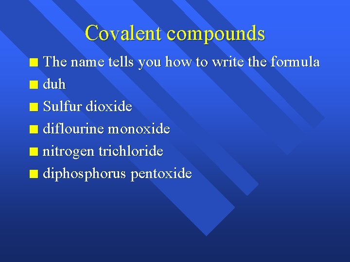 Covalent compounds The name tells you how to write the formula n duh n