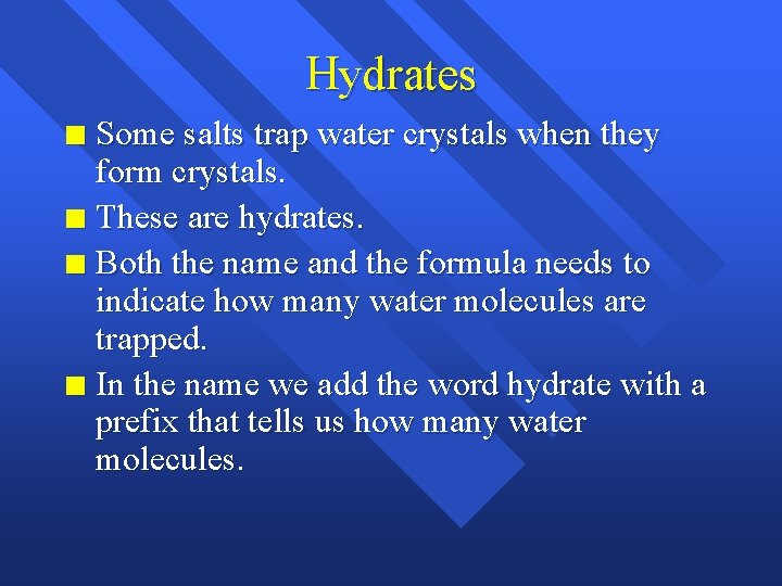 Hydrates Some salts trap water crystals when they form crystals. n These are hydrates.