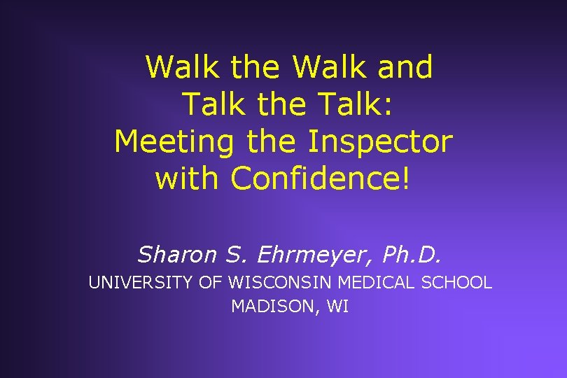 Walk the Walk and Talk the Talk: Meeting the Inspector with Confidence! Sharon S. Walk the Walk and Talk the Talk: Meeting the Inspector with Confidence! Sharon S.