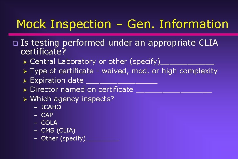 Mock Inspection – Gen. Information q Is testing performed under an appropriate CLIA certificate? Mock Inspection – Gen. Information q Is testing performed under an appropriate CLIA certificate?