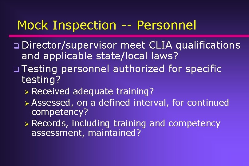 Mock Inspection -- Personnel q Director/supervisor meet CLIA qualifications and applicable state/local laws? q Mock Inspection -- Personnel q Director/supervisor meet CLIA qualifications and applicable state/local laws? q