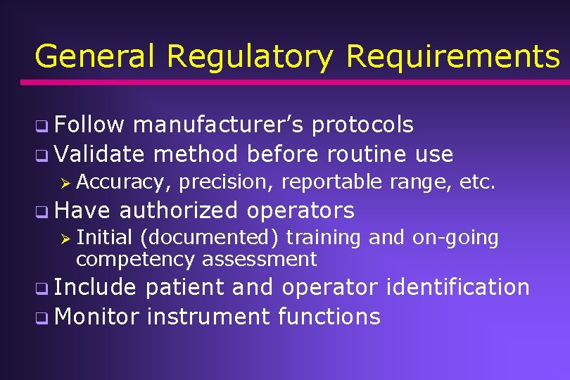 General Regulatory Requirements q Follow manufacturer’s protocols q Validate method before routine use Ø General Regulatory Requirements q Follow manufacturer’s protocols q Validate method before routine use Ø