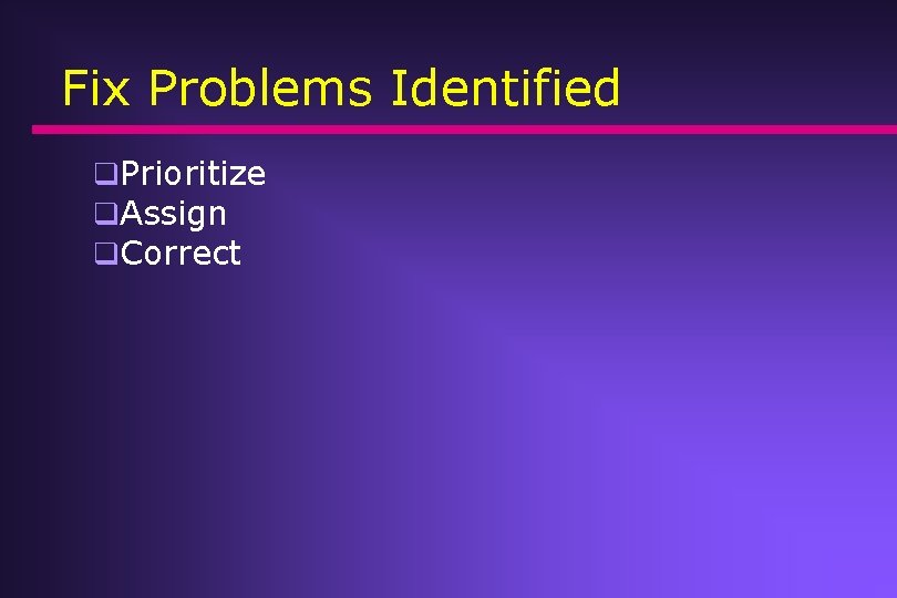 Fix Problems Identified q. Prioritize q. Assign q. Correct Fix Problems Identified q. Prioritize q. Assign q. Correct