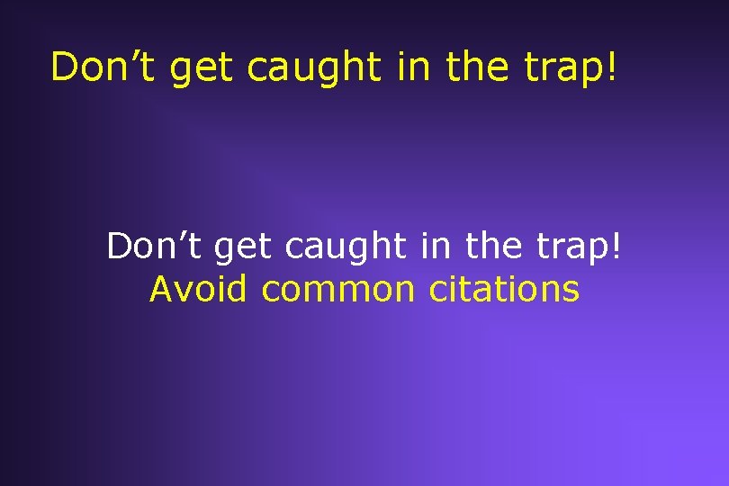Don’t get caught in the trap! Avoid common citations Don’t get caught in the trap! Avoid common citations