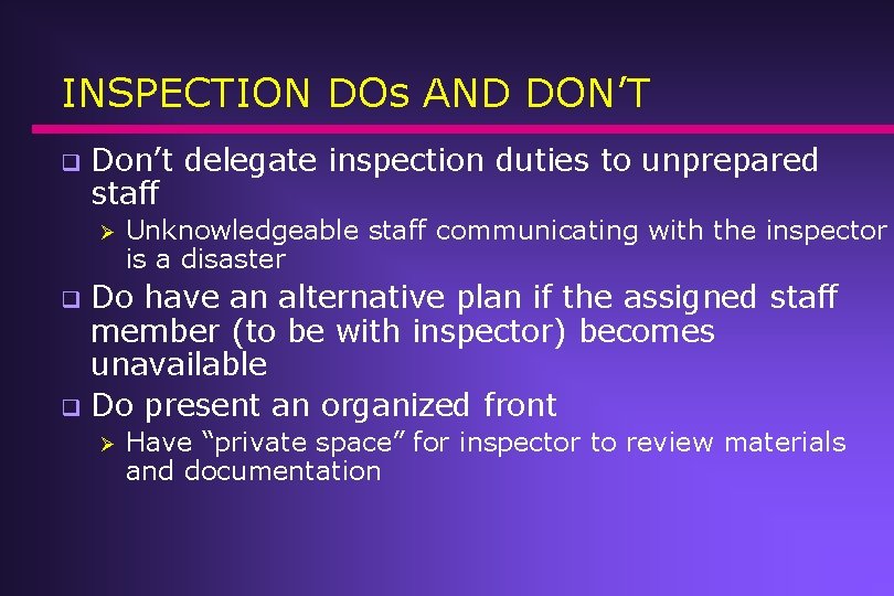 INSPECTION DOs AND DON’T q Don’t delegate inspection duties to unprepared staff Ø Unknowledgeable INSPECTION DOs AND DON’T q Don’t delegate inspection duties to unprepared staff Ø Unknowledgeable