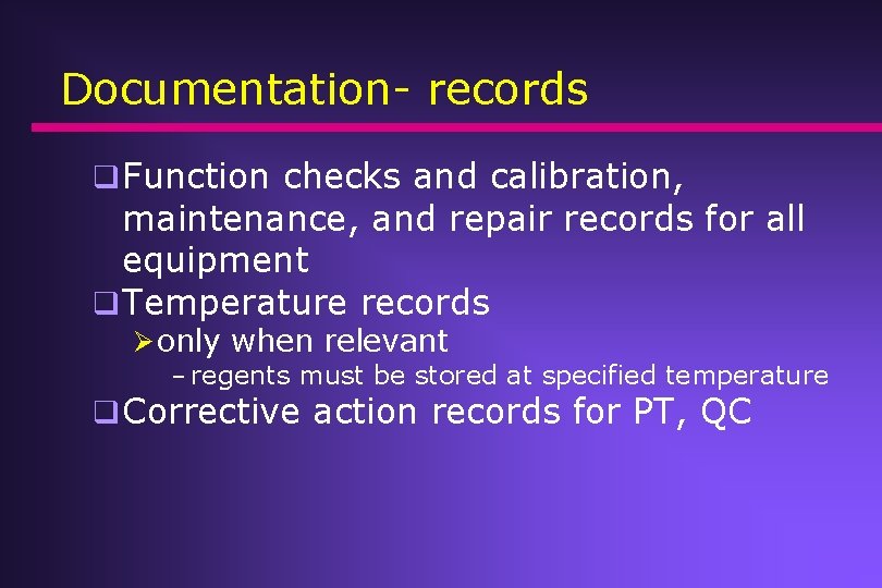 Documentation- records q Function checks and calibration, maintenance, and repair records for all equipment Documentation- records q Function checks and calibration, maintenance, and repair records for all equipment