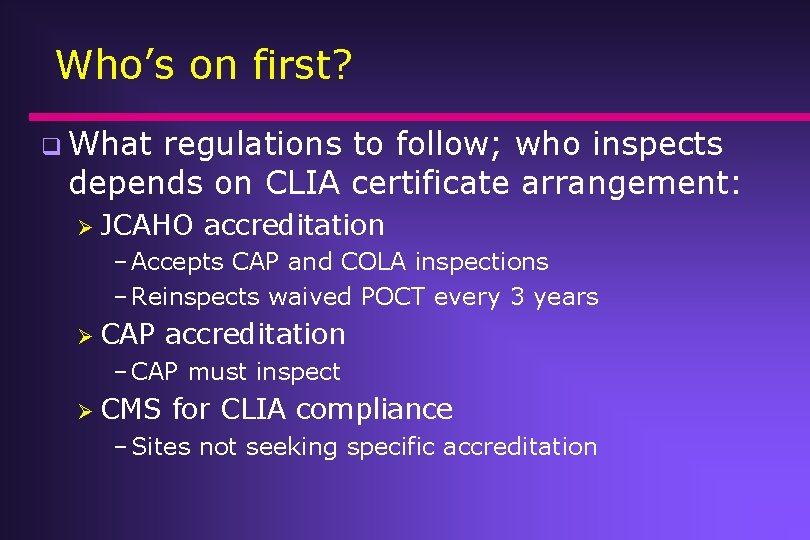 Who’s on first? q What regulations to follow; who inspects depends on CLIA certificate Who’s on first? q What regulations to follow; who inspects depends on CLIA certificate