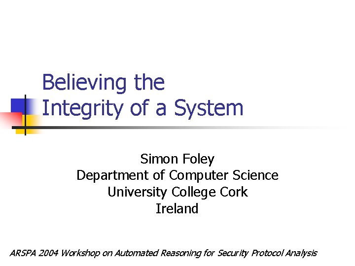 Believing the Integrity of a System Simon Foley Department of Computer Science University College