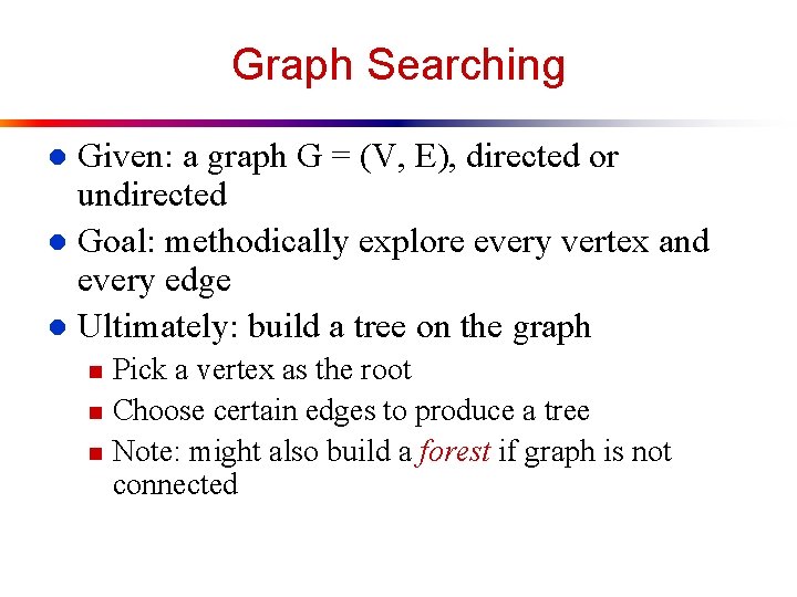 Graph Searching Given: a graph G = (V, E), directed or undirected l Goal: