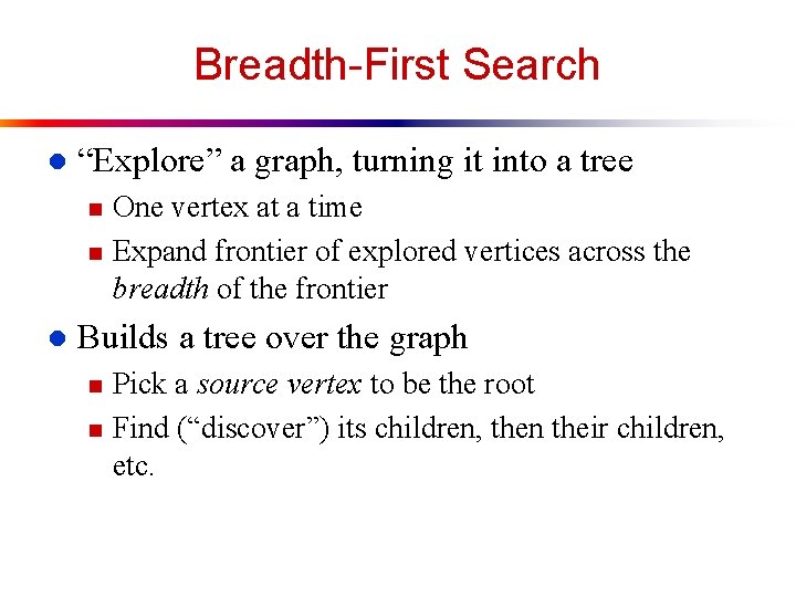 Breadth-First Search l “Explore” a graph, turning it into a tree n n l