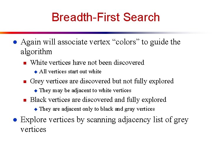 Breadth-First Search l Again will associate vertex “colors” to guide the algorithm n White