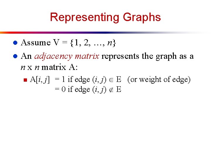 Representing Graphs Assume V = {1, 2, …, n} l An adjacency matrix represents