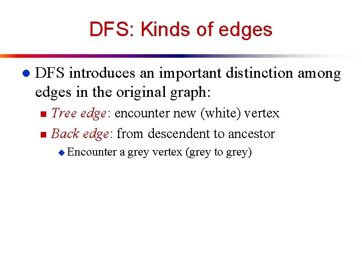 DFS: Kinds of edges l DFS introduces an important distinction among edges in the