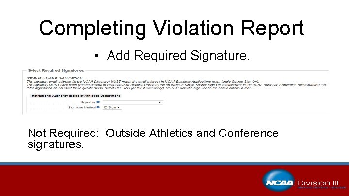 Completing Violation Report • Add Required Signature. Not Required: Outside Athletics and Conference signatures.