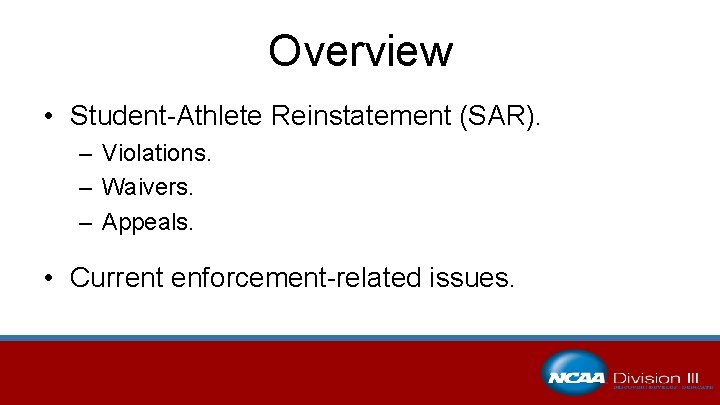 Overview • Student-Athlete Reinstatement (SAR). – Violations. – Waivers. – Appeals. • Current enforcement-related