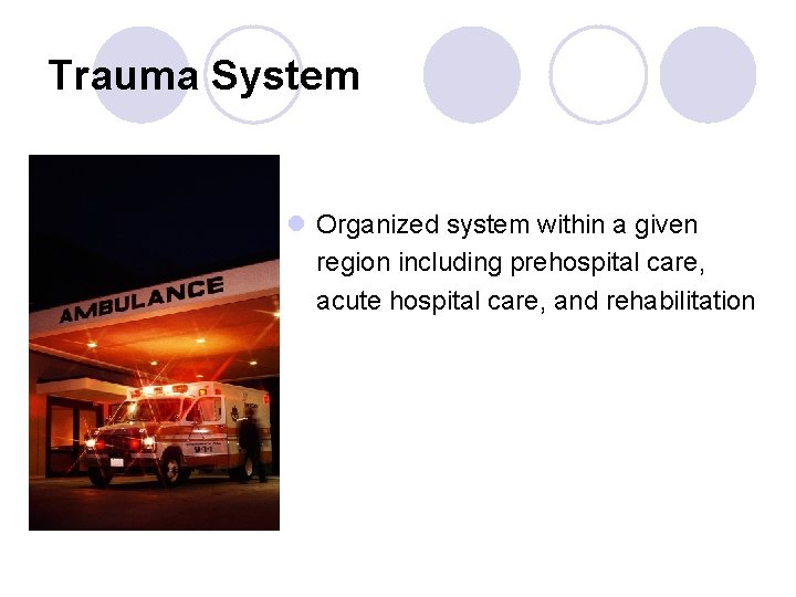 Trauma System l Organized system within a given region including prehospital care, acute hospital