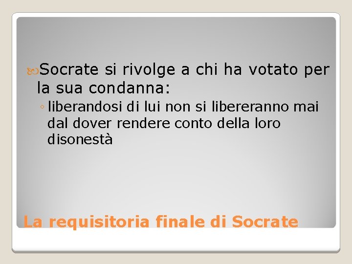  Socrate si rivolge a chi ha votato per la sua condanna: ◦ liberandosi