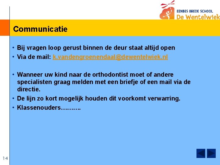 Communicatie • Bij vragen loop gerust binnen de deur staat altijd open • Via