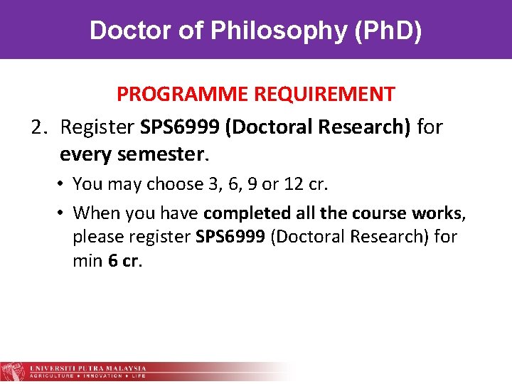 Doctor of Philosophy (Ph. D) PROGRAMME REQUIREMENT 2. Register SPS 6999 (Doctoral Research) for