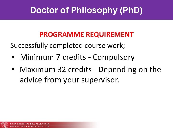 Doctor of Philosophy (Ph. D) PROGRAMME REQUIREMENT Successfully completed course work; • Minimum 7