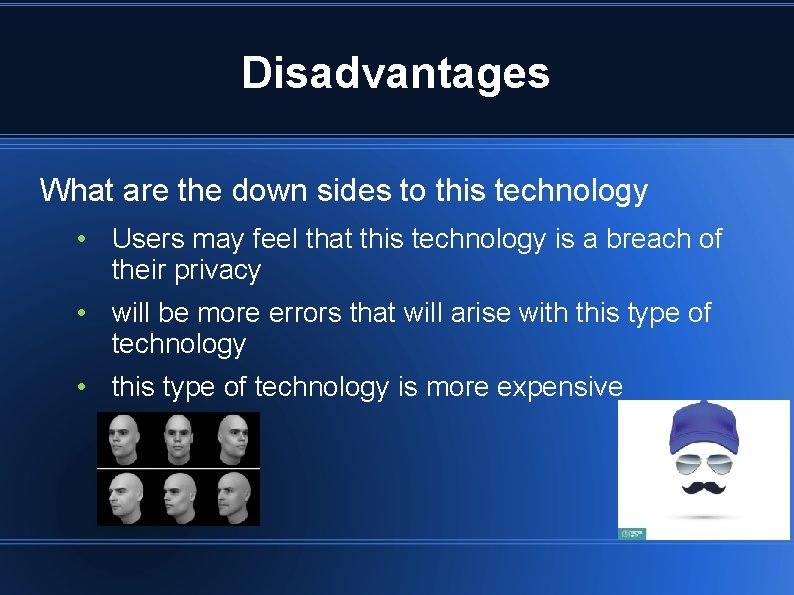 Disadvantages What are the down sides to this technology • Users may feel that