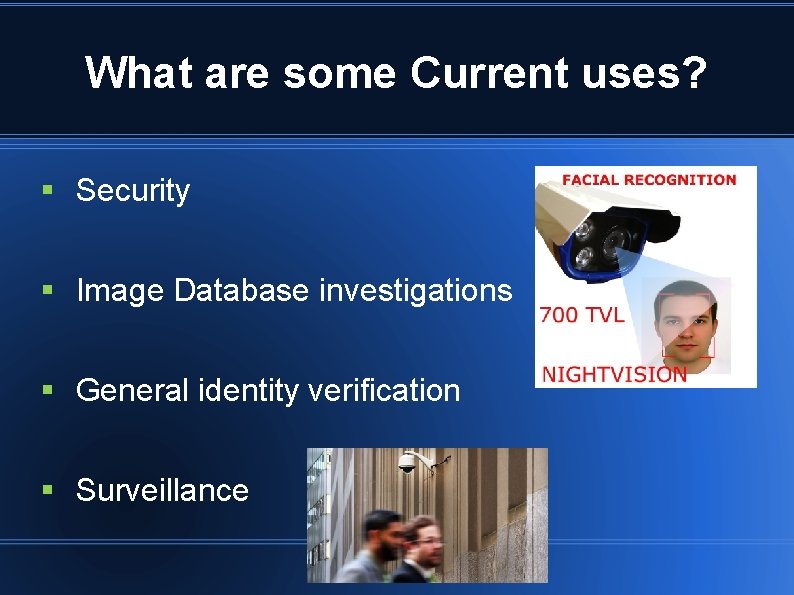 What are some Current uses? § Security § Image Database investigations § General identity