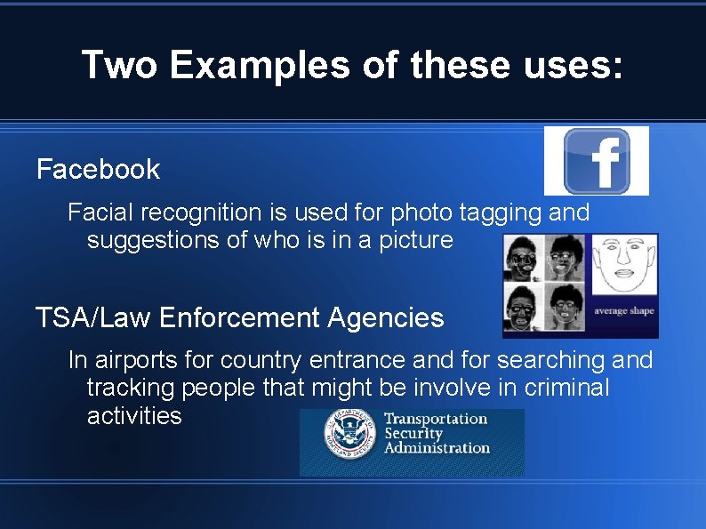 Two Examples of these uses: Facebook Facial recognition is used for photo tagging and