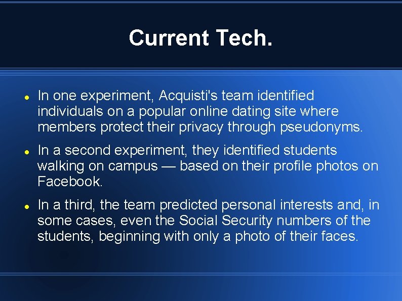Current Tech. In one experiment, Acquisti's team identified individuals on a popular online dating