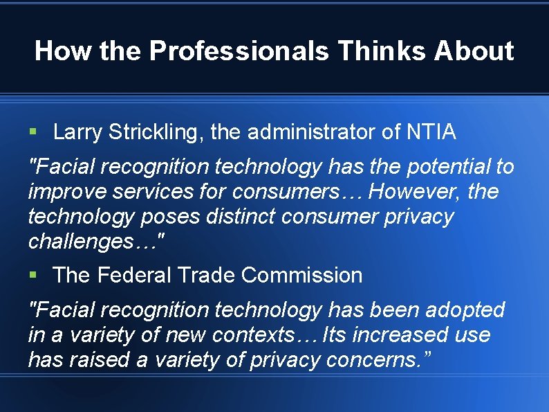 How the Professionals Thinks About § Larry Strickling, the administrator of NTIA "Facial recognition