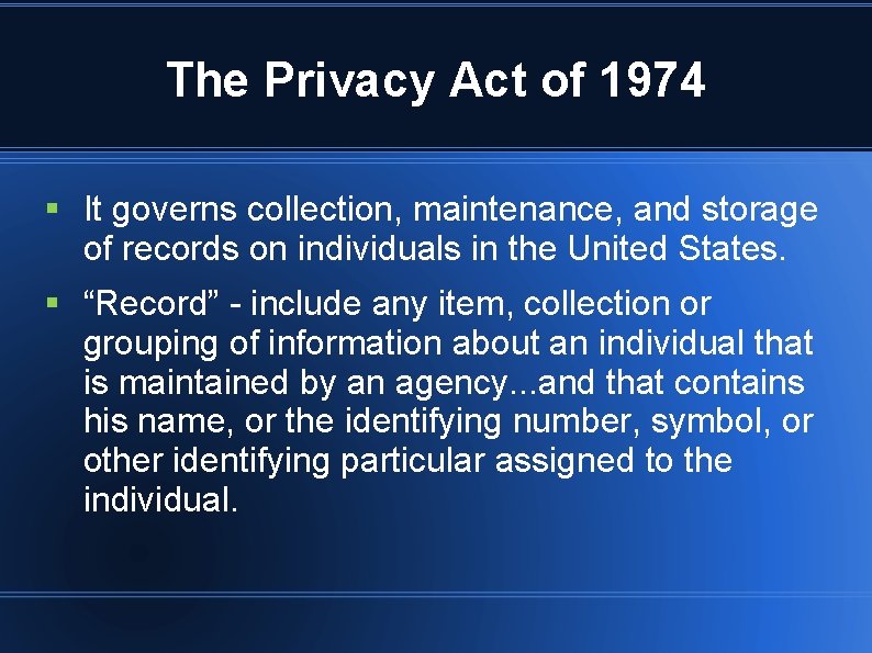 The Privacy Act of 1974 § It governs collection, maintenance, and storage of records