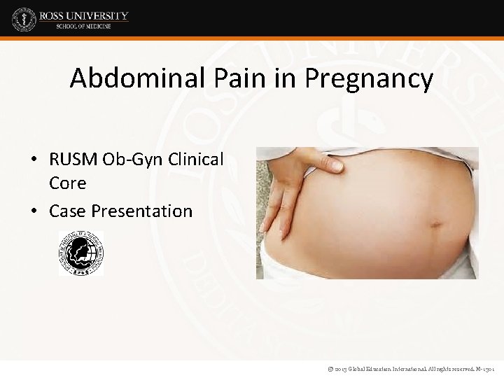 Abdominal Pain in Pregnancy • RUSM Ob-Gyn Clinical Core • Case Presentation © 2013
