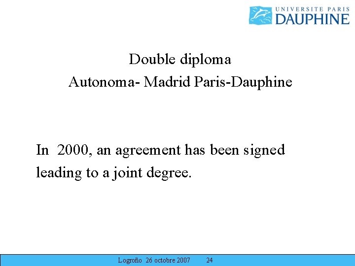 Double diploma Autonoma- Madrid Paris-Dauphine In 2000, an agreement has been signed leading to Double diploma Autonoma- Madrid Paris-Dauphine In 2000, an agreement has been signed leading to