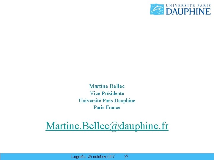 Martine Bellec Vice Présidente Université Paris Dauphine Paris France Martine. Bellec@dauphine. fr Logroño 26 Martine Bellec Vice Présidente Université Paris Dauphine Paris France Martine. Bellec@dauphine. fr Logroño 26