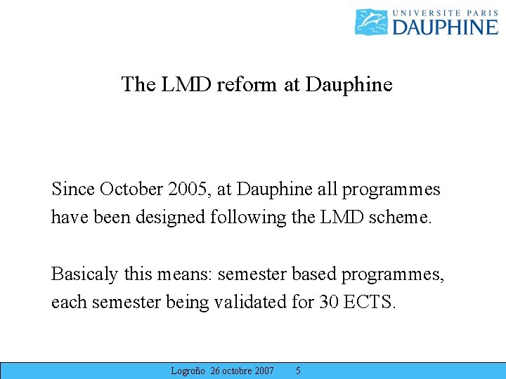 The LMD reform at Dauphine Since October 2005, at Dauphine all programmes have been The LMD reform at Dauphine Since October 2005, at Dauphine all programmes have been