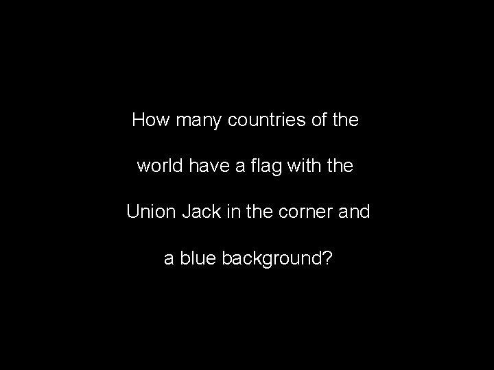 How many countries of the world have a flag with the Union Jack in