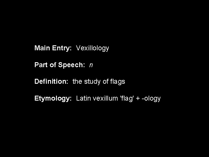 Main Entry: Vexillology Part of Speech: n Definition: the study of flags Etymology: Latin