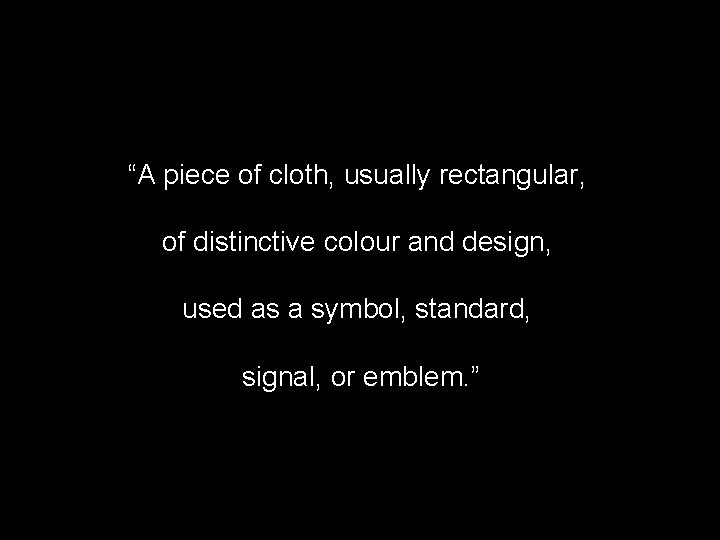 “A piece of cloth, usually rectangular, of distinctive colour and design, used as a