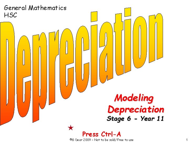 General Mathematics HSC Modeling Depreciation Stage 6 - Year 11 Press Ctrl-A ©G Dear