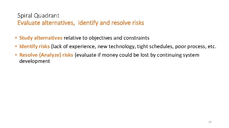 Spiral Quadrant Evaluate alternatives, identify and resolve risks • Study alternatives relative to objectives Spiral Quadrant Evaluate alternatives, identify and resolve risks • Study alternatives relative to objectives