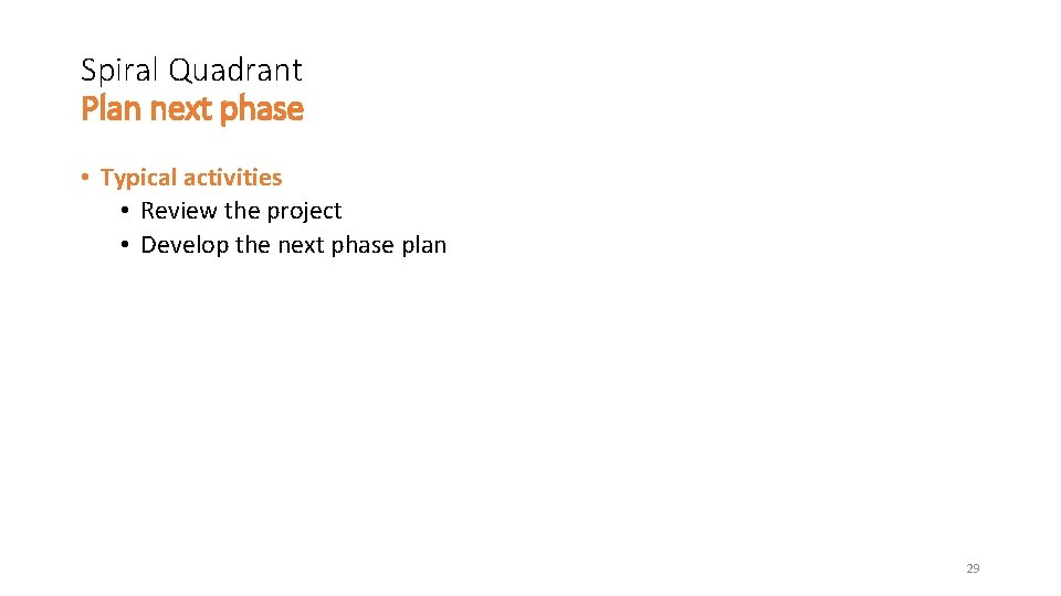 Spiral Quadrant Plan next phase • Typical activities • Review the project • Develop Spiral Quadrant Plan next phase • Typical activities • Review the project • Develop