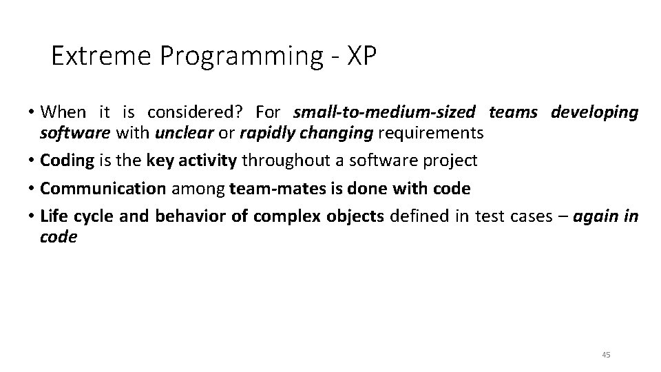Extreme Programming - XP • When it is considered? For small-to-medium-sized teams developing software Extreme Programming - XP • When it is considered? For small-to-medium-sized teams developing software