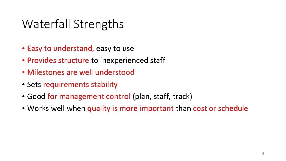 Waterfall Strengths • Easy to understand, easy to use • Provides structure to inexperienced Waterfall Strengths • Easy to understand, easy to use • Provides structure to inexperienced