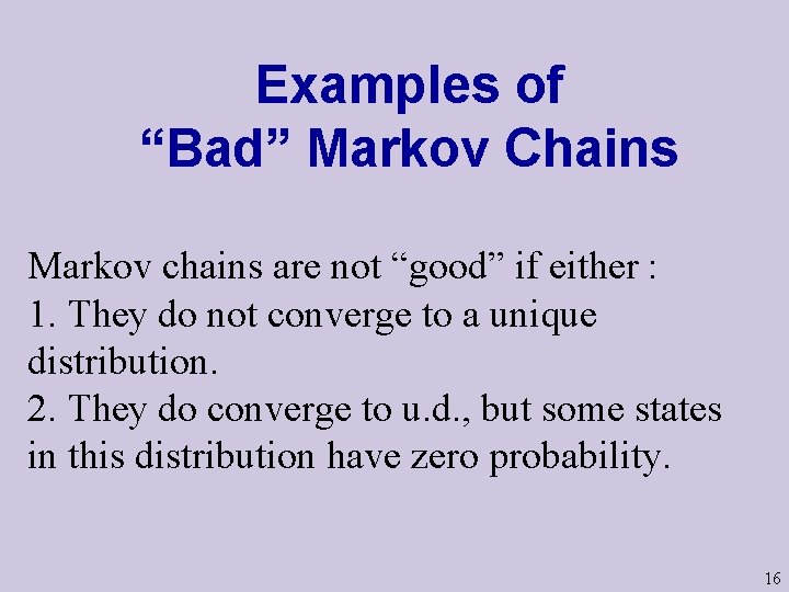 Examples of “Bad” Markov Chains Markov chains are not “good” if either : 1.