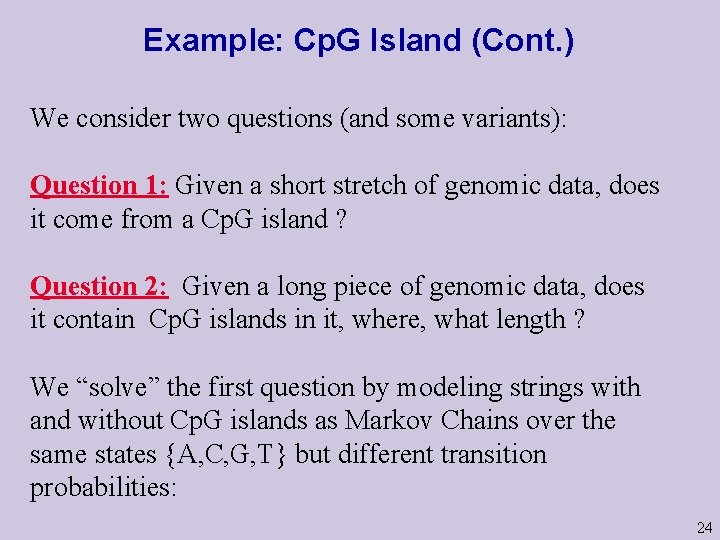 Example: Cp. G Island (Cont. ) We consider two questions (and some variants): Question