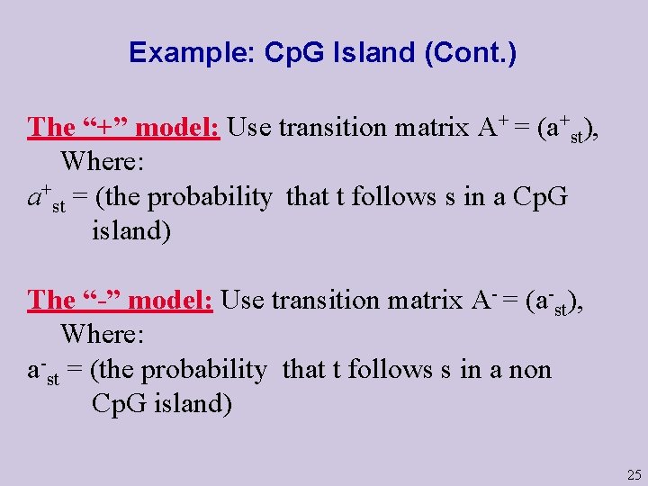 Example: Cp. G Island (Cont. ) The “+” model: Use transition matrix A+ =