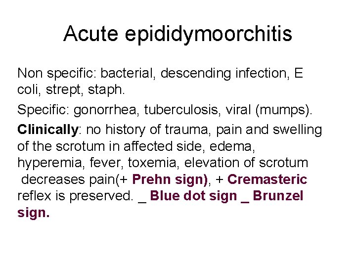Acute epididymoorchitis Non specific: bacterial, descending infection, E coli, strept, staph. Specific: gonorrhea, tuberculosis,